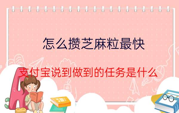 怎么攒芝麻粒最快 支付宝说到做到的任务是什么？